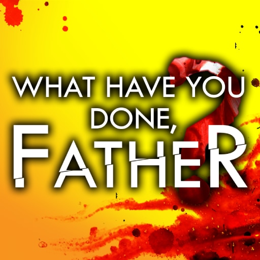 What have you done, Father?