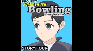 Bowling (Story Four) (Mark Version) - Project: Summer Ice