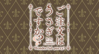 ご注文はうさぎですか？？ Wonderful party！